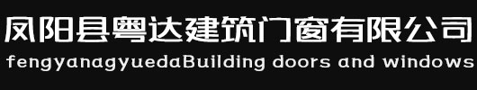 凤阳县粤达建筑门窗股份有限公司【官网】